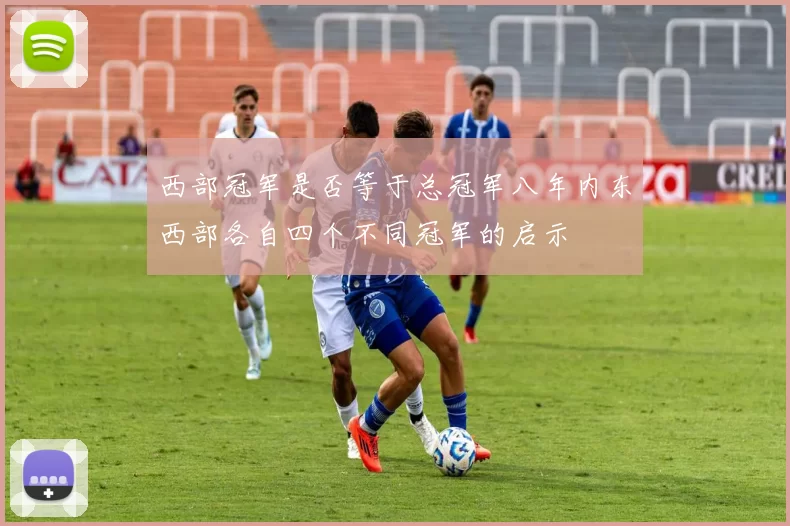 西部冠军是否等于总冠军八年内东西部各自四个不同冠军的启示